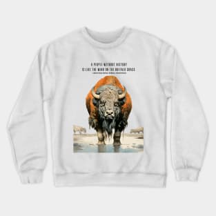 Native American Proverbs: "A People Without History is Like the Wind on the Buffalo Grass" - Lakota Sioux Nation, Dakotas, United States Crewneck Sweatshirt